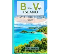 British Virgin Islands Travel Guide 2024-2025: Exploring BVI's Beauty: From Tortola's Beaches, Virgin Gorda, Jost Van Dyke, to Historical Landmarks, Your Complete Travel Companion