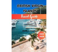 British Virgin Islands Travel Guide 2025-2026: The Complete Island Travel Companion for Virgin Gorda, Jost Van Dyke, Tortola, and Beyond: Hidden Gems, Ferry Routes, and Local Eats Included