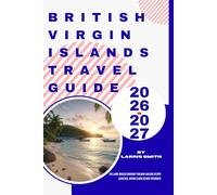 British Virgin Islands Travel Guide 2026-2027: The Land-Based Itinerary for Non-Sailors (Ferry Logistics, Hiking & New Resort Openings) (Larris Smith’s Cruise & Travel Companion Series)
