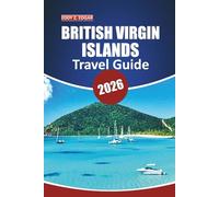 British Virgin Islands Travel Guide 2026: Discover Beaches, Sailing Adventures, Local Culture, and Must-See Attractions with Detailed Maps, and Itineraries