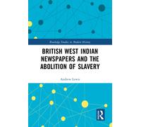 British West Indian Newspapers and the Abolition of Slavery (Routledge Studies in Modern History)