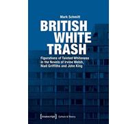 British White Trash: Figurations of Tainted Whiteness in the Novels of Irvine Welsh, Niall Griffiths and John King (Culture & Theory)