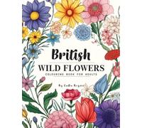 British Wild Flowers: Colouring Book for Adults with 50 Relaxing Flower Patterns, Beautiful Floral, and Botanical Blooms Designs