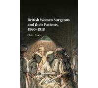 British Women Surgeons and their Patients, 1860-1918