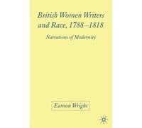 British Women Writers and Race, 1788-1818 : Narrations of Modernity