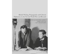 British Writing, Propaganda and Cultural Diplomacy in the Second World War and Beyond