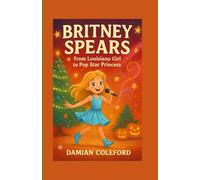 Britney Spears: From Louisiana Girl to Pop Star Princess