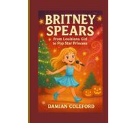 Britney Spears: From Louisiana Girl to Pop Star Princess