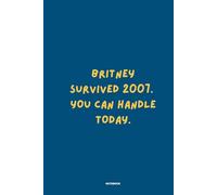 Britney Survived 2007 You Can Handle Today Notebook: Funny Motivational Journal for Women and Teens - 120 Page Lined Hardcover Diary - Relatable Mental Health & Self Care Gift