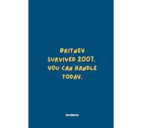 Britney Survived 2007 You Can Handle Today Notebook: Funny Motivational Journal for Women and Teens - 120 Page Lined Hardcover Diary - Relatable Mental Health & Self Care Gift