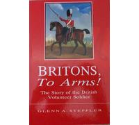 Britons, to arms! : The story of the British volunteer soldier and the volunteer tradition in Leicestershire and Rutland