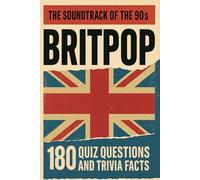 BRITPOP - The Soundrack Of The 1990s. A Trivia Quiz Book: 180 Quiz Questions And Trivia Facts About The Music Of Cool Britannia