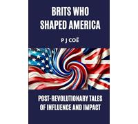 Brits Who Shaped America: Post-Revolutionary Tales of Influence and Impact