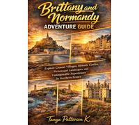 Brittany and Normandy Adventure Guide: Explore Historic Streets, Hidden Gems, Cultural Treasures, and Unforgettable Experiences in Montreal & Quebec City