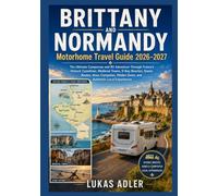 Brittany and Normandy Motorhome Travel Guide 2026-2027: The Ultimate Campervan and RV Adventure Through France's Historic Coastlines, Medieval Towns, ... Hidden Gems, and Authentic Local Experiences