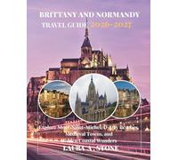 BRITTANY AND NORMANDY TRAVEL GUIDE 2026-2027: Explore Mont-Saint-Michel, D-Day Beaches, Medieval Towns, and Hidden Coastal Wonders (France Adventure Travel Experiencing.)