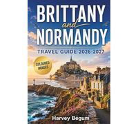BRITTANY and NORMANDY Travel Guide 2026-2027: Mont-Saint-Michel, Saint-Malo, D-Day Beaches, Coastal Drives, Cider Routes, and Day Trip Itineraries