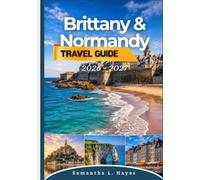 Brittany and Normandy Travel Guide 2026-2027: Your Complete Guide to Historic Towns, Coastal Adventures, D-Day Beaches, Mont-Saint-Michel, Local Cuisine, Scenic Road Trips & Hidden Gems
