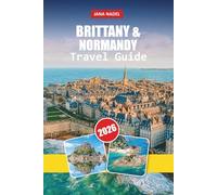 BRITTANY AND NORMANDY TRAVEL GUIDE 2026: Discover Coastal Villages, D-Day Landmarks, Scenic Drives, Local Cuisine, and Cultural Treasures