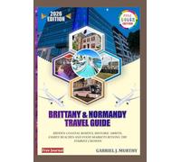 BRITTANY AND NORMANDY TRAVEL GUIDE 2026: Hidden Coastal Routes, Historic Abbeys, Family Beaches & Food Markets Beyond the Tourist Crowds