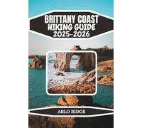 BRITTANY COAST HIKING GUIDE 2025-2026: Explore France’s Wild Atlantic Cliffs, Pink Granite Trails, Emerald Bays & Legendary Coastal Villages, Complete ... (GR34 Included) (Trek Beyond Borders Guides)