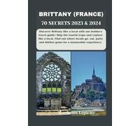 BRITTANY (FRANCE) 70 SECRETS 2023 & 2024: Discover Brittany like a local with our insider's travel guide: Skip the tourist traps and explore like a ... and hidden gems for a memorable experience.