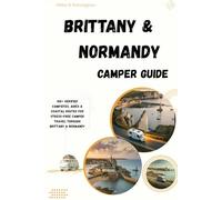 Brittany & Normandy Camper Guide: 100+ Verified Campsites, Aires & Coastal Routes for Stress-Free Camper Travel Through Brittany & Normandy