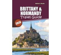 Brittany & Normandy Travel Guide 2026-2027: Discover Hidden Gems, Coastal Towns, D-Day Beaches, Local Cuisine, and Easy Itineraries for an Unforgettable French Escape