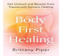 Brittany Piper Body First Healing : Get Unstuck & Recover from Trauma with Brittany Piper Multicolor