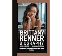 BRITTANY RENNER BIOGRAPHY: Seen, Heard, Misunderstood What Happens When a Woman Refuses to Be Quiet or Controlled
