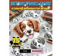 Brittany Spaniels Galore: A Dog-Themed Coloring Adventure for All Ages Featuring 75 Adorable Canine Illustrations: Cute pups for hours and coloring ... perfect for kids, adults and seniors!