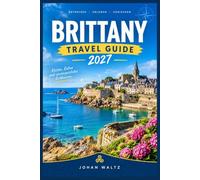 BRITTANY TRAVEL GUIDE 2027: From the Pink Granite Shore to the Lighthouses of Finistère: Day-by-Day Itineraries, Ferry Timetables, and Costs for Every Season