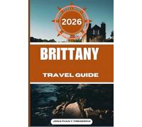 BRITTANY TRAVEL GUIDE: Explore Must-see Destinations, Hidden Gems, Authentic Experiences.