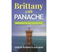 Brittany with Panache: Stylish Guide to Celtic Spirit and Coastal Charm (Panache Travel Guides with Pictures)