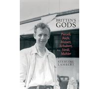 Britten's Gods: Purcell, Bach, Mozart, Schubert, Verdi, Mahler (Clemson University Press: Studies in British Musical Cultures)