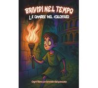 Brividi nel tempo: Le ombre del colosseo: Un libro horror per ragazzi ricco di mistero e avventura nell’antica Roma. Ideale per giovani lettori coraggiosi di 10, 11, 12 e 13 anni.