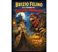 Brizio Felino ed il Tesoro del Tacchino Mannaro: un vecchio casale, un grande enigma, un altro giallo bislacco e surreale (Romanzi, Racconti e Storie brevi)