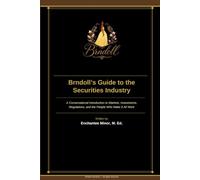 Brndoll's Guide to the Securities Industry: A Conversational Introduction to Markets, Investments, Regulations, and the People Who Make It All Work