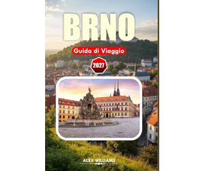 BRNO GUIDA DI VIAGGIO 2027: Il tuo compagno essenziale per monumenti storici, cucina locale, gioielli nascosti, gite di un giorno, esperienze ... per esplorare il cuore della Moravia del Sud