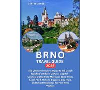 BRNO TRAVEL GUIDE 2026: The Ultimate Insider’s Guide to the Czech Republic’s Hidden Cultural Capital. Castles, Cathedrals, Moravian Wine Trails, Local ... and Smart Iti (Ultimate Traveler’s Guide)