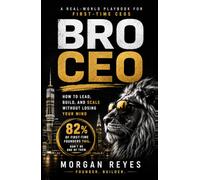 BRO CEO: How to Lead, Build, and Scale Without Losing Your Mind: A Real-World Playbook for First-Time CEOs and the People Who Work For Them (Built to Lead)