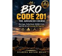 BRO CODE 201: THE ADVANCED COURSE: Marriage, Fatherhood, Midlife Crisis, and the Art of Growing Old Together