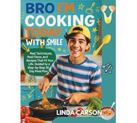 BRO I’M COOKING TODAY WITH SMILE: Real Techniques, Real Flavor, and Recipes That Fit Your Life, Guided by a Step-by-Step 30 Day Meal Plan