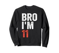 Bro I'm 11, 11yo Boys 11th Birthday and Girls 11th Birthday Sweatshirt