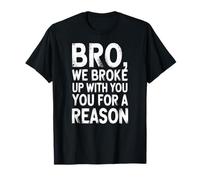 Bro We Broke Up with You Because You’re The Problem Humor T-Shirt