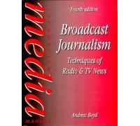 Broadcast Journalism: Techniques of Radio and Television News: Techniques of Radio and TV News