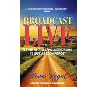 Broadcast Live: 71 True Stories, Including Some I'd Just as Soon Forget