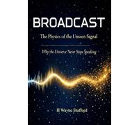 BROADCAST: The Physics of the Unseen Signal: Why the Universe Never Stops Speaking