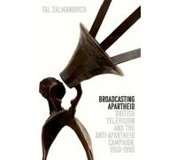 Broadcasting Apartheid : British Television and the Anti-Apartheid Campaign, 1950-1990