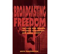 Broadcasting Freedom: The Cold War Triumph of Radio Free Europe and Radio Liberty
